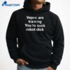 Vapes Are Training You To Suck Robot Dick T-Shirt 3