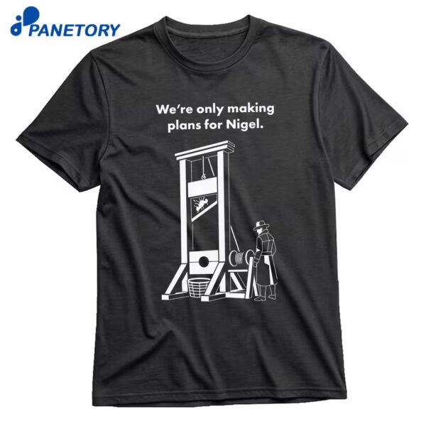 We’re Only Making Plans For Nigel T-Shirt