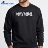Why Kiiikiii T-Shirt 4 Why Kiiikiii T-Shirt 2