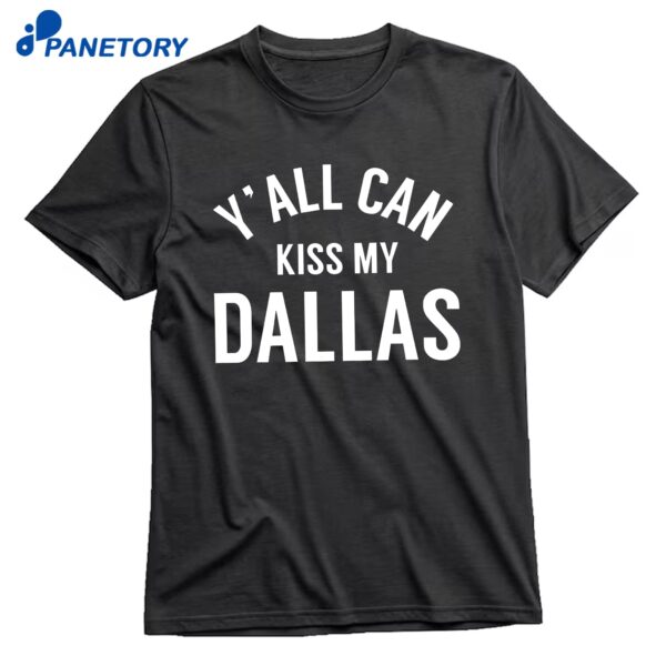 Y’all Can Kiss My Dallas T-Shirt