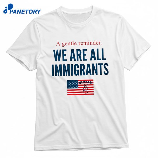 A Gentle Reminder We Are All Immigrants T-Shirt