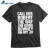 Call Her Robert The Way She Going Downey On My Jr T-shirt 1