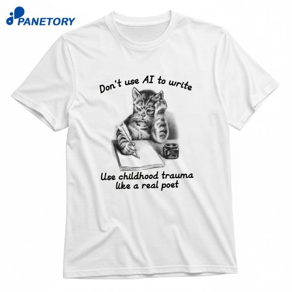 Don't Use AI To Write Use Childhood Trauma Like A Real Poet T-Shirt