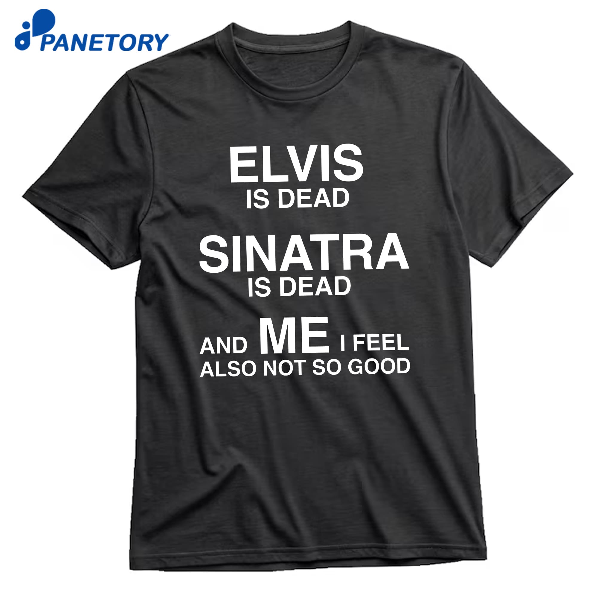 Elvis Is Dead Sinatra Is Dead And Me I Feel Also Not So Good T-Shirt 8 Elvis Is Dead Sinatra Is Dead And Me I Feel Also Not So Good T-Shirt 1