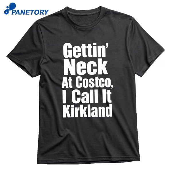 Gettin' Neck Costco Call That Kirkland T-Shirt