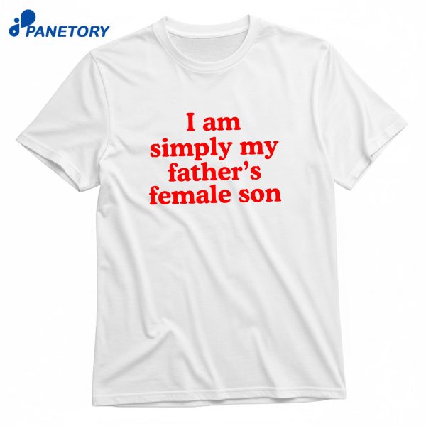 I Am Simply My Father's Female Son T-Shirt