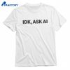 Idk Ask Ai T-shirt 1