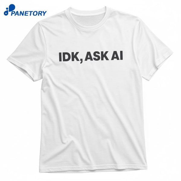 Idk Ask Ai T-Shirt