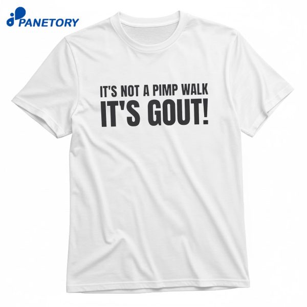 It’s Not A Pimp Walk It’s Gout T-Shirt