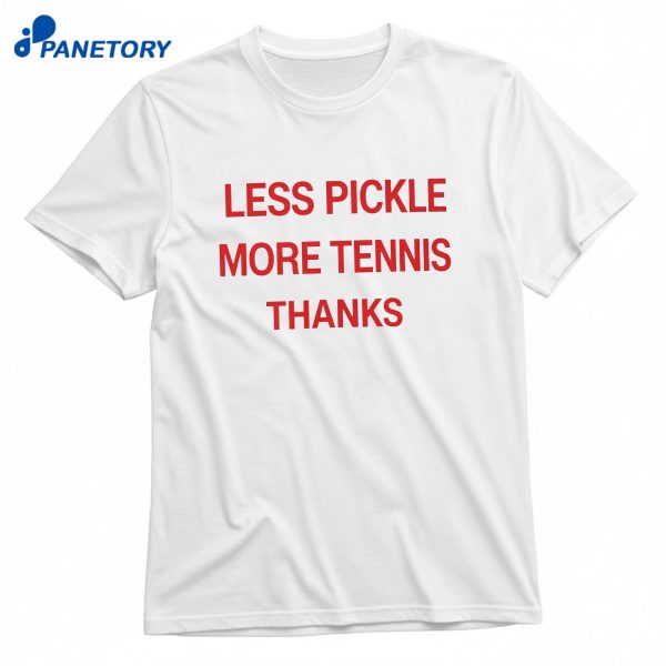 Less Pickle More Tennis Thanks T-Shirt