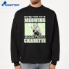 Maybe Your Cat Is Meowing Because It Wants A Cigarette T-Shirt 4 Maybe Your Cat Is Meowing Because It Wants A Cigarette T-Shirt 2