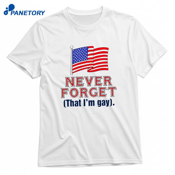 Never Forget That I'm Gay T-Shirt