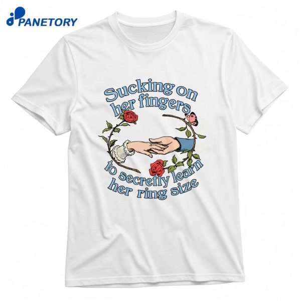Sucking On Her Fingers To Secretly Find Out Her Ring Size T-Shirt
