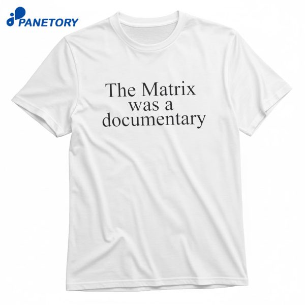 The Matrix Was A Documentary T-Shirt