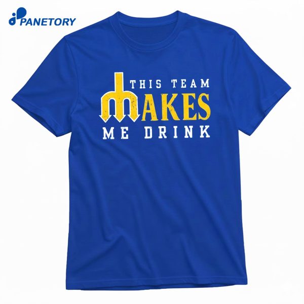 This Team Makes Me Drink T-Shirt