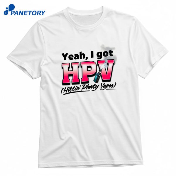 Yeah I Got Hpv Hittin Plenty Vapes T-Shirt