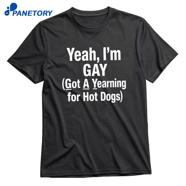 Yeah I'M Gay Got A Yearning For Hot Dogs T-Shirt