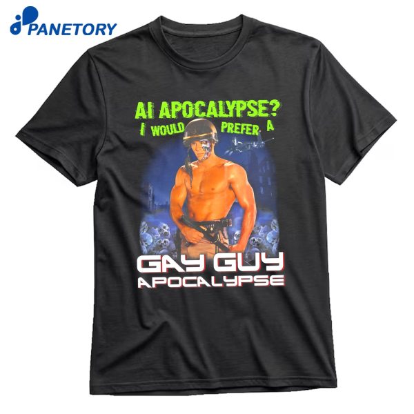 Ai Apocalypse I Would Prefer A Gay Guy Apocalypse T-Shirt