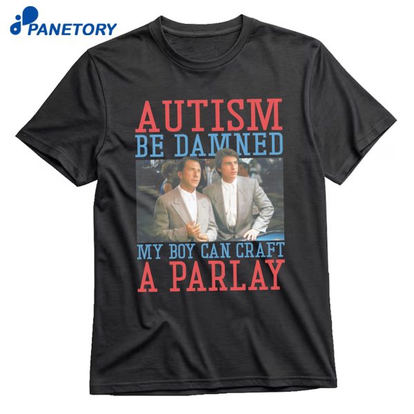 Autism Be Damned My Boy Can Craft A Parlay T-Shirt