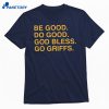 Be Good Do Good God Bless Go Griffs T-shirt 1