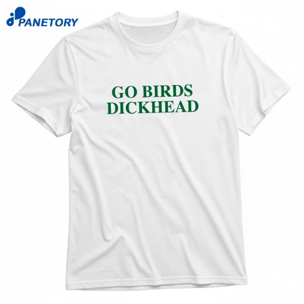 Go Birds Dickhead T-Shirt