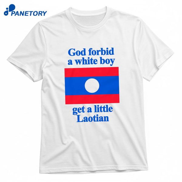 God Forbid A White Boy Get A Little Laotian T-Shirt