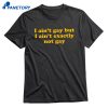 I Ain't Gay But I Ain't Exactly Not Gay T-shirt 1