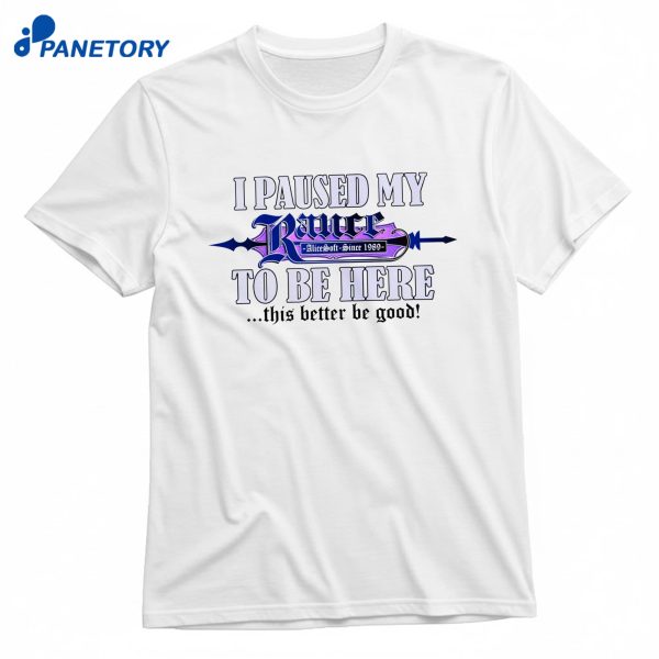 I Paused My Rance To Be Here T-Shirt