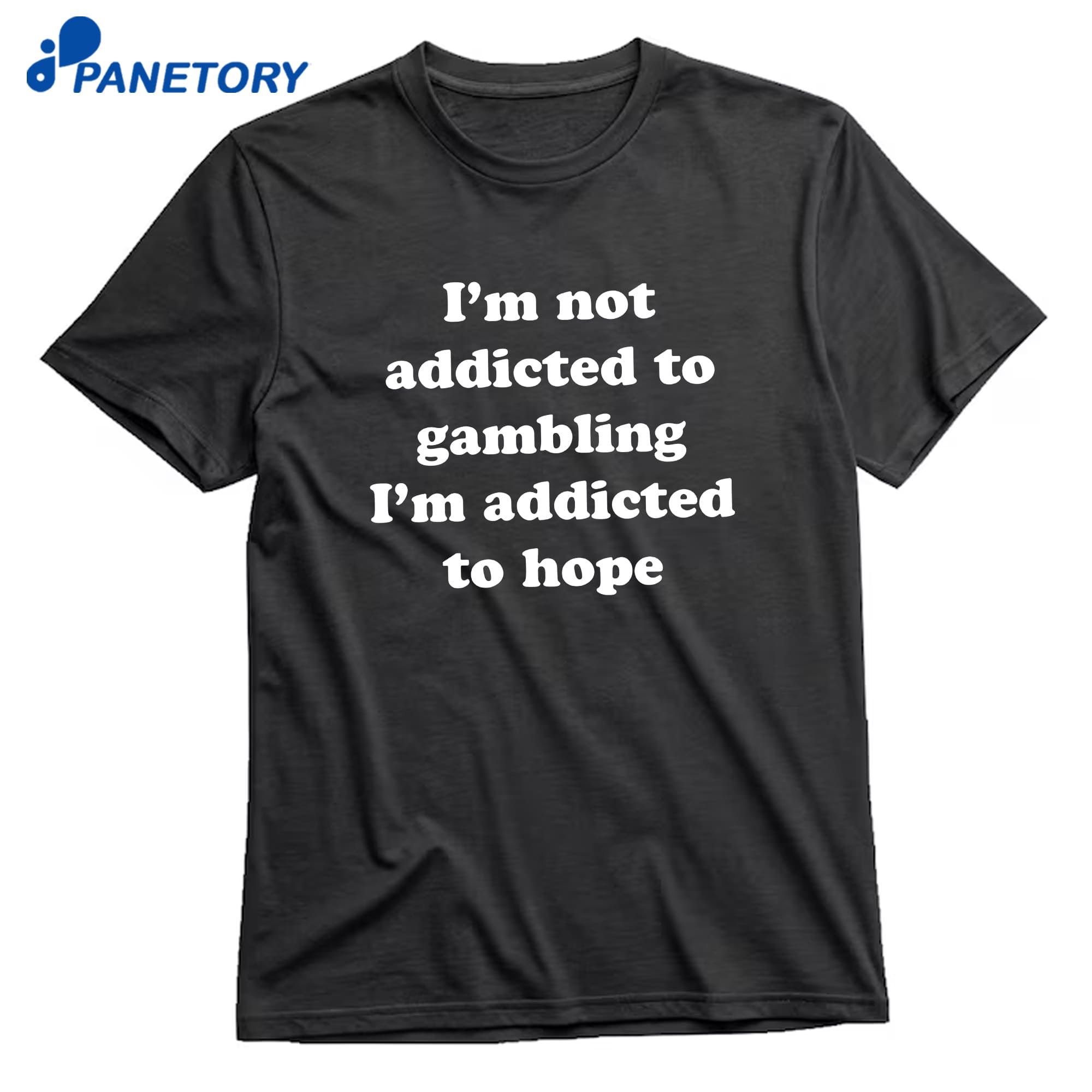 I'M Not Addicted To Gambling I'M Addicted To Hope T-Shirt 10 I'M Not Addicted To Gambling I'M Addicted To Hope T-Shirt 1