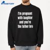 I'M Pregnant With Laughter And You'Re The Father Bro T-Shirt 2
