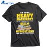 I'm Using Heavy Machinery You Can't Operate While Taking Medications You Can't Pronounce T-shirt 1
