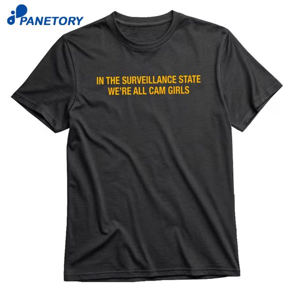 In The Surveillance State We'Re All Cam Girls T-Shirt