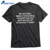 Not Now Kitten Daddy Is Hand-picking The Grown Men Who Get To Piss Him Off For The Next 17 Weeks T-shirt 1