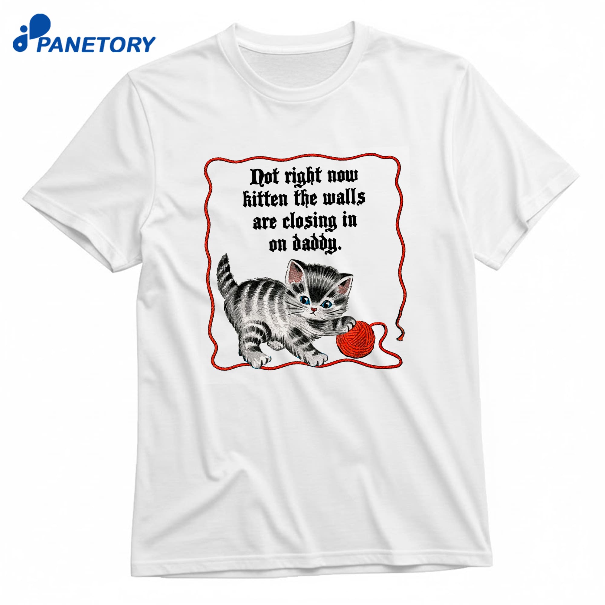 Not Right Now Kitten The Walls Are Closing In On Daddy T-Shirt 10 Not Right Now Kitten The Walls Are Closing In On Daddy T-Shirt 1