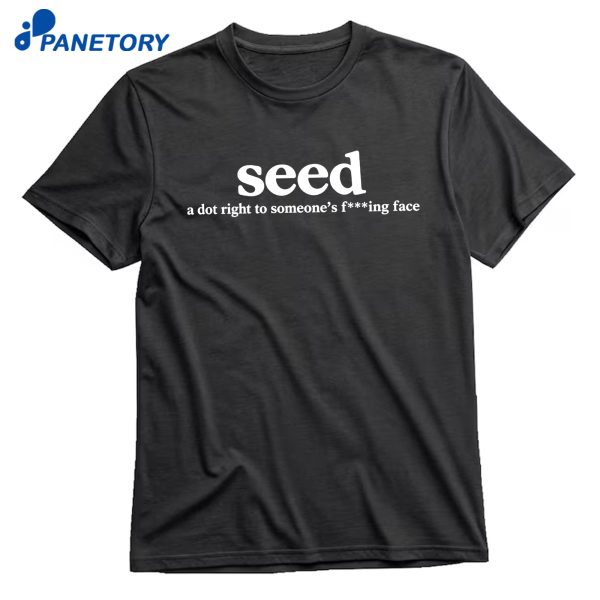 Seed A Dot Right To Someone’s Fucking Face T-Shirt
