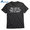 She Call Me Apple The Way I Be In Cider T-shirt 1
