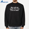 She Call Me Apple The Way I Be In Cider T-Shirt 2