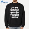 The Best Cigarette Is The One You Smoke Right After Making A Disastrous Decision T-Shirt 4 The Best Cigarette Is The One You Smoke Right After Making A Disastrous Decision T-Shirt 2
