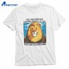 The Lion Does Not Concern Himself At All T-shirt 1
