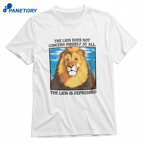 The Lion Does Not Concern Himself At All T-Shirt