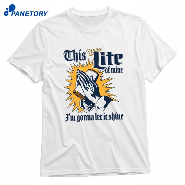 This Miller Lite Of Mine I'M Gonna Let It Shine T-Shirt