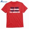 Too Big Too Strong Too Fast Too American T-shirt 1