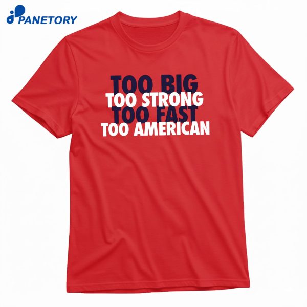 Too Big Too Strong Too Fast Too American T-Shirt