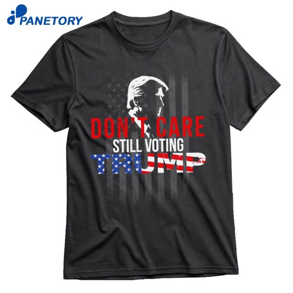 Don’t Care Still Voting Trump T-Shirt