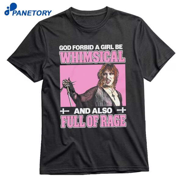 God Forbid A Girl Be Whimsical And Also Full Of Rage T-Shirt