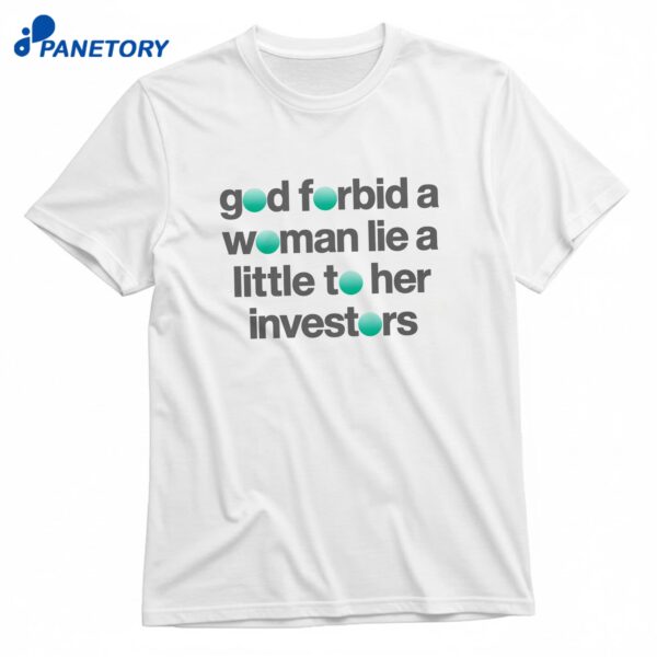 God Forbid A Woman Lie A Little To Her Investors T-Shirt
