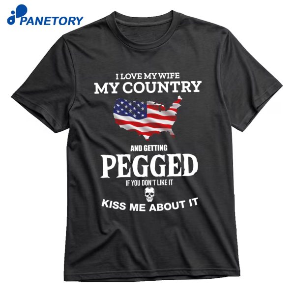 I Love My Wife My Country And Getting Pegged Shirt