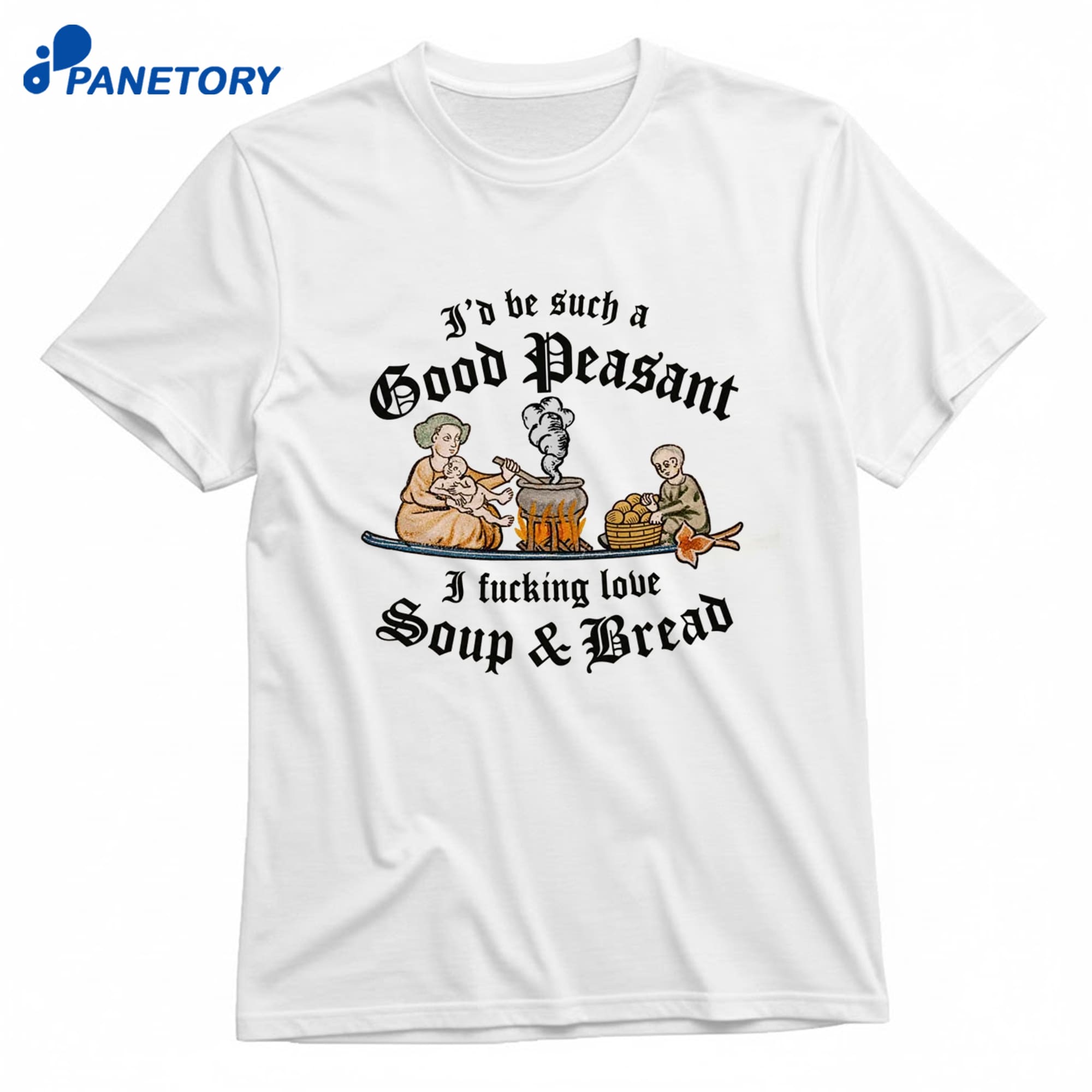 I'D Be Such A Good Peasant I Fucking Love Soup &Amp; Bread T-Shirt 10 I'D Be Such A Good Peasant I Fucking Love Soup & Bread T-Shirt 1