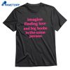 Imagine Finding Love And Big Boobs In The Same Person T-shirt 1