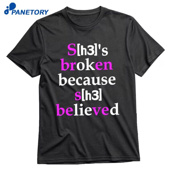 She'S Broken Because She Believed T-Shirt